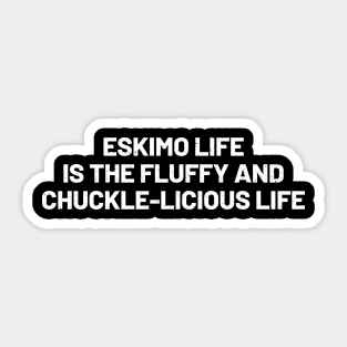 Eskimo Life is the Fluffy and Chuckle-licious Life Sticker